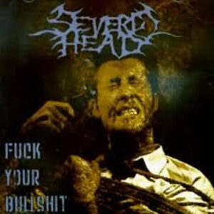 SEVERED HEAD - Fuck Your Bullshit CD