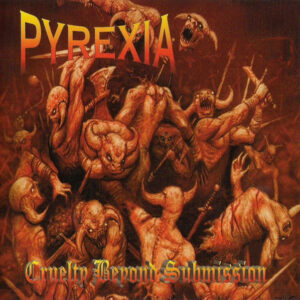 PYREXIA - Cruelty Beoynd Submission CD